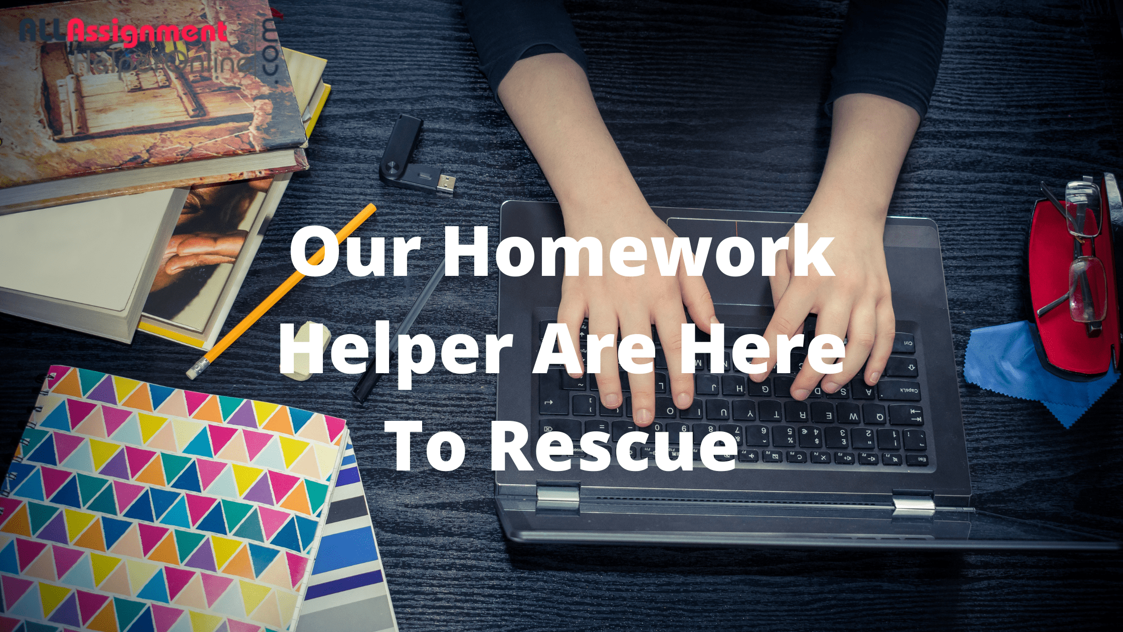 Our Homework Helper Are Here To Rescue